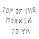 TOP OF THE MORNIN TO YA 16" Balloon Phrase Banner Set